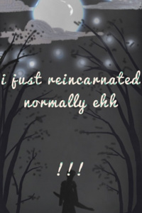 I just reincarnated normally ehh!!!