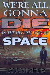 We're All Gonna Die in the Hellish Void of Space