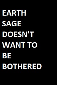 EARTH SAGE DOESN'T WANT TO BE BOTHERED