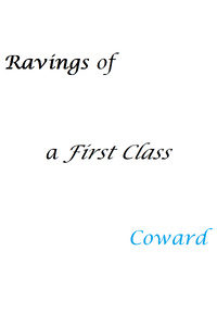 Ravings of a First Class Coward